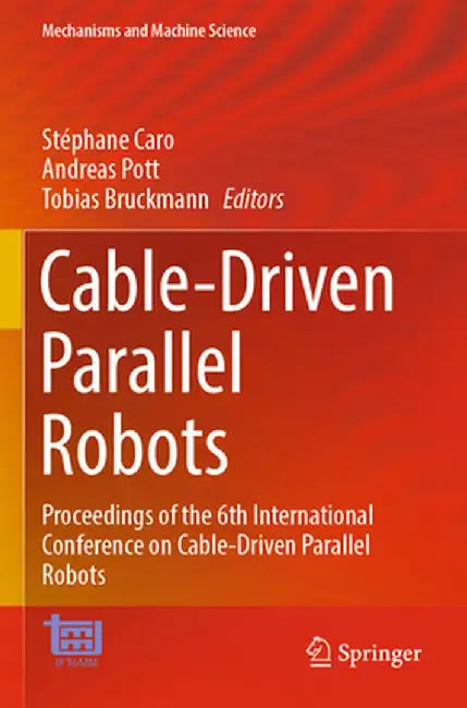 Cable-Driven Parallel Robots: Proceedings of the 6th International Conference on Cable-Driven Parallel Robots by Stéphane Caro