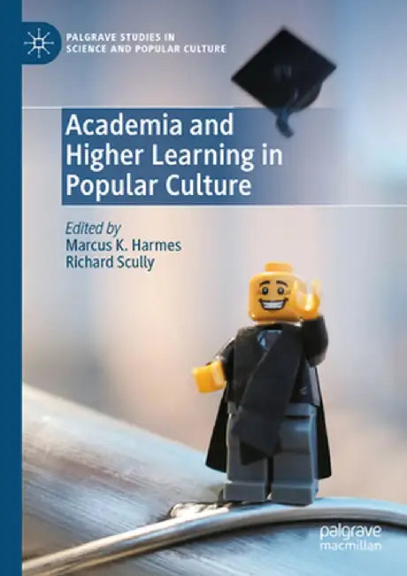 Academia and Higher Learning in Popular Culture by Marcus K. Harmes