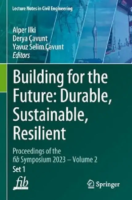 Building for the Future: Durable, Sustainable, Resilient: Proceedings of the fib Symposium 2023 by Alper Ilki