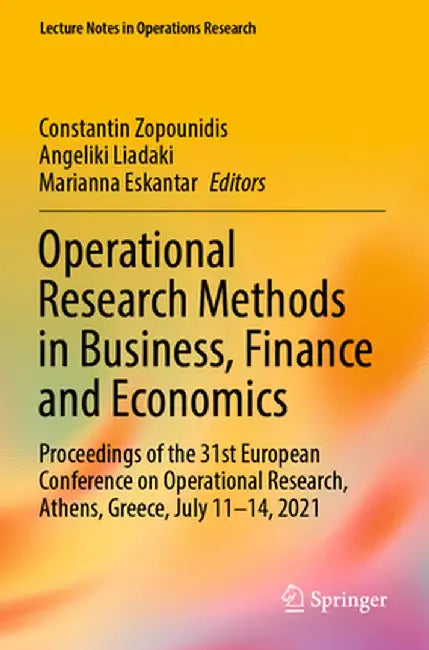 Operational Research Methods in Business, Finance and Economics: Proceedings of the 31st European Conference on Operational Research, Athens, Greece, by Constantin Zopounidis