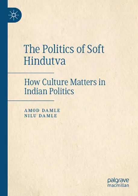 The Politics of Soft Hindutva: How Culture Matters in Indian Politics by Amod Damle