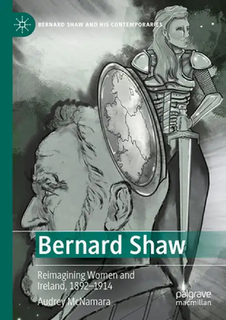 Bernard Shaw: Reimagining Women and Ireland, 1892-1914 by Audrey McNamara