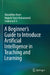 A Beginner's Guide to Introduce Artificial Intelligence in Teaching and Learning by Muralidhar Kurni