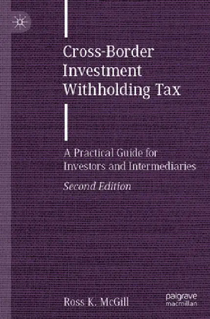 Cross-Border Investment Withholding Tax: A Practical Guide for Investors and Intermediaries by Ross K. McGill