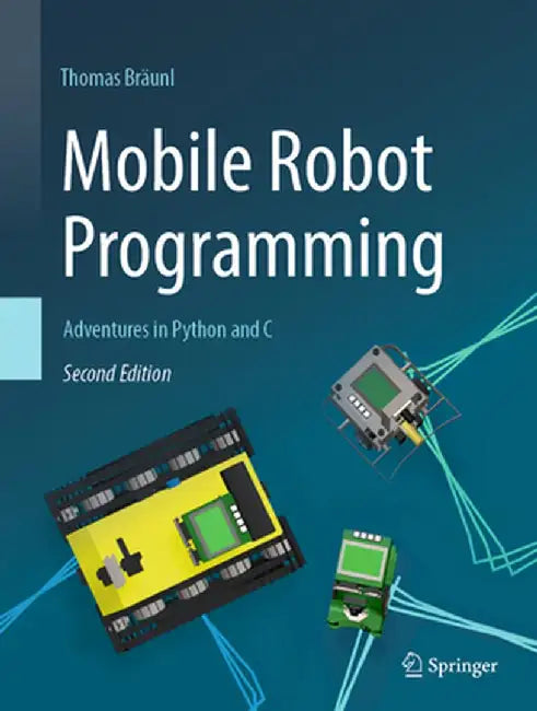 Mobile Robot Programming: Adventures in Python and C by Thomas Bräunl