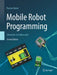 Mobile Robot Programming: Adventures in Python and C by Thomas Bräunl