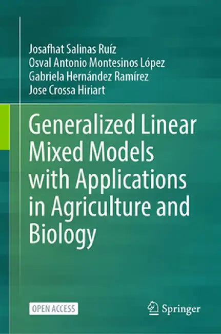 Generalized Linear Mixed Models with Applications in Agriculture and Biology by Josafhat Salinas Ruíz