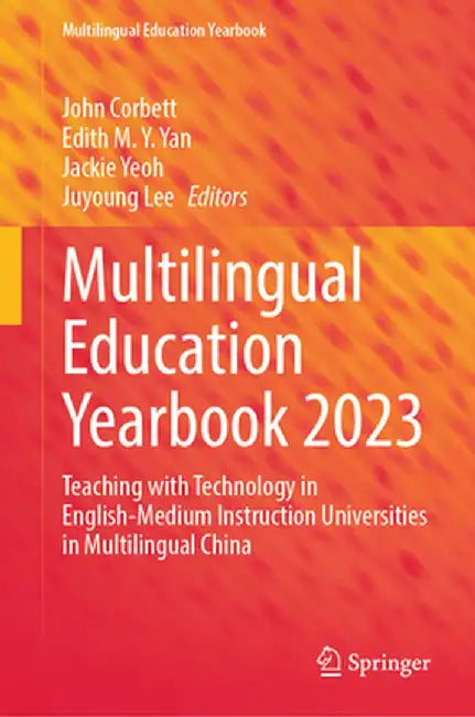 Multilingual Education Yearbook 2023: Teaching with Technology in English-Medium Instruction Universities in Multilingual China by John Corbett