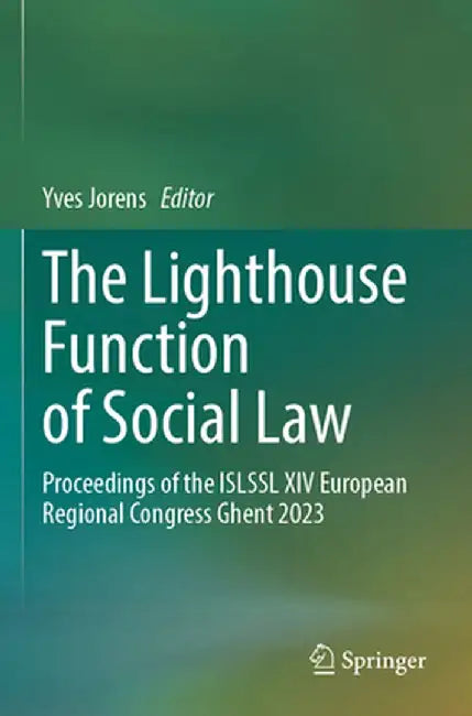 The Lighthouse Function of Social Law: Proceedings of the Islssl XIV European Regional Congress Ghent 2023 by Yves Jorens