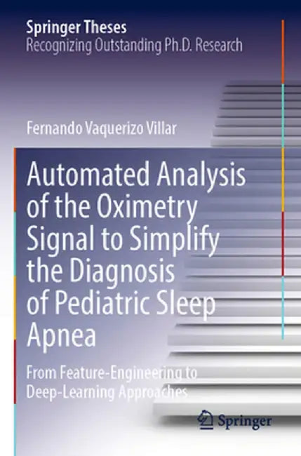 Automated Analysis of the Oximetry Signal to Simplify the Diagnosis of Pediatric Sleep Apnea: From Feature-Engineering to Deep-Learning Approaches by Fernando Vaquerizo Villar