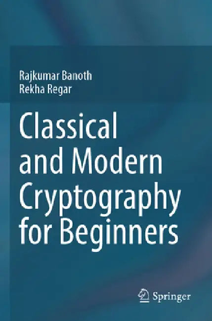 Classical and Modern Cryptography for Beginners by Rajkumar Banoth