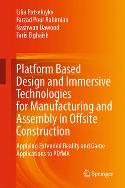 Platform Based Design and Immersive Technologies for Manufacturing and Assembly in Offsite Construction: Applying Extended Reality and Game Applicatio by Lilia Potseluyko