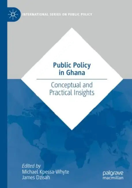 Public Policy in Ghana: Conceptual and Practical Insights by Michael Kpessa-Whyte
