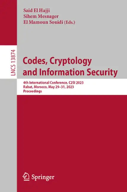 Codes, Cryptology and Information Security: 4th International Conference, C2si 2023, Rabat, Morocco, May 29-31, 2023, Proceedings by Said El Hajji