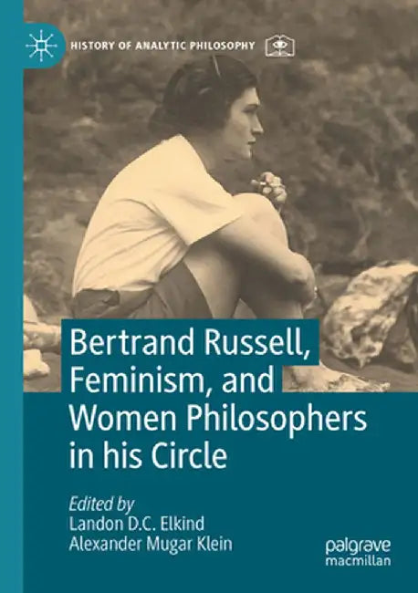 Bertrand Russell, Feminism, and Women Philosophers in His Circle by Landon D. C. Elkind