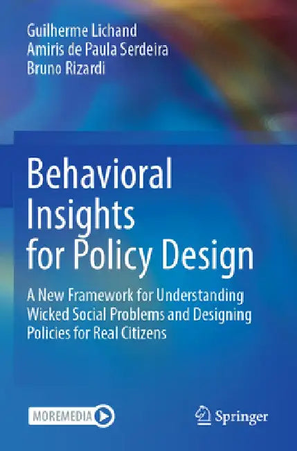 Behavioral Insights for Policy Design: A New Framework for Understanding Wicked Social Problems and Designing Policies for Real Citizens by Guilherme Lichand