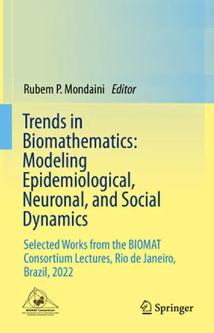 Trends in Biomathematics: Modeling Epidemiological, Neuronal, and Social Dynamics: Selected Works from the Biomat Consortium Lectures, Rio de Janeiro, by Rubem P. Mondaini
