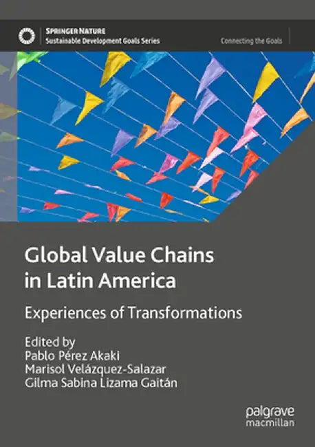 Global Value Chains in Latin America: Experiences of Transformations by Pablo Pérez Akaki
