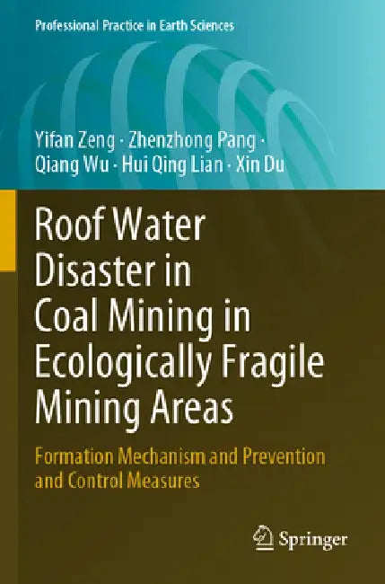 Roof Water Disaster in Coal Mining in Ecologically Fragile Mining Areas: Formation Mechanism and Prevention and Control Measures by Yifan Zeng