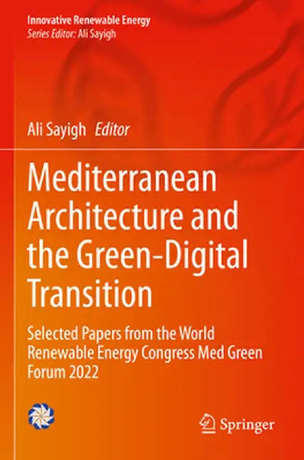 Mediterranean Architecture and the Green-Digital Transition: Selected Papers from the World Renewable Energy Congress Med Green Forum 2022 by Ali Sayigh