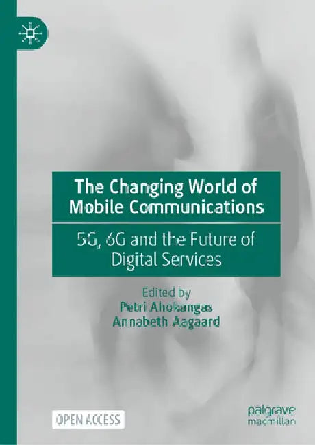 The Changing World of Mobile Communications: 5g, 6g and the Future of Digital Services by Petri Ahokangas