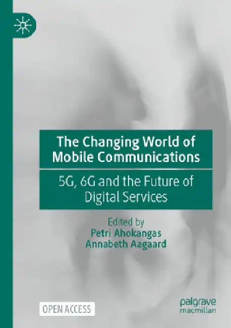 The Changing World of Mobile Communications: 5g, 6g and the Future of Digital Services by Petri Ahokangas