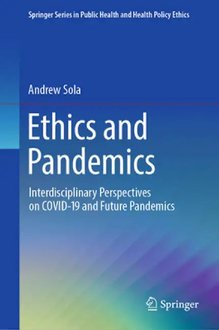 Ethics and Pandemics: Interdisciplinary Perspectives on Covid-19 and Future Pandemics by Andrew Sola