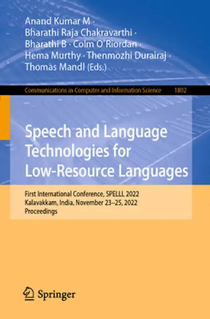 Speech and Language Technologies for Low-Resource Languages: First International Conference, Spelll 2022, Kalavakkam, India, November 23-25, 2022, Pro by Anand Kumar M