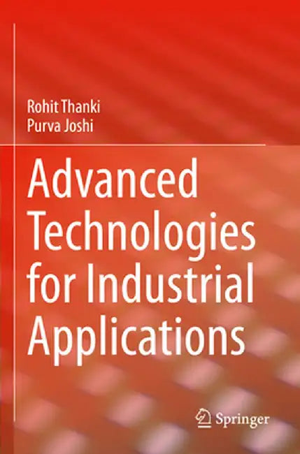 Advanced Technologies for Industrial Applications by Rohit Thanki