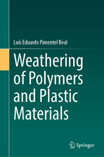 Weathering of Polymers and Plastic Materials by Luís Eduardo Pimentel Real
