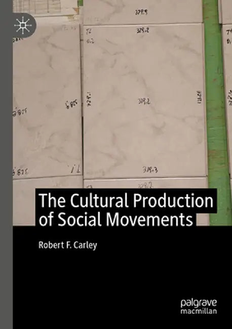The Cultural Production of Social Movements by Robert F. Carley