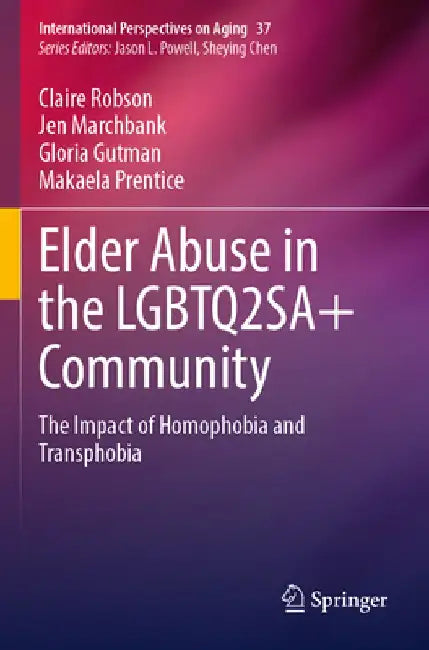 Elder Abuse in the Lgbtq2sa+ Community: The Impact of Homophobia and Transphobia by Claire Robson