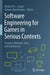 Software Engineering for Games in Serious Contexts: Theories, Methods, Tools, and Experiences by Kendra M. L. Cooper