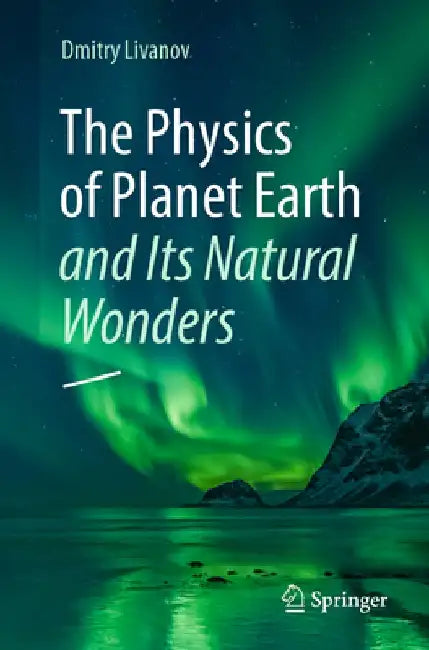 The Physics of Planet Earth and Its Natural Wonders by Dmitry Livanov