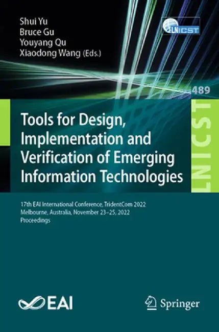 Tools for Design, Implementation and Verification of Emerging Information Technologies: 17th Eai International Conference, Tridentcom 2022, Melbourne, by Shui Yu