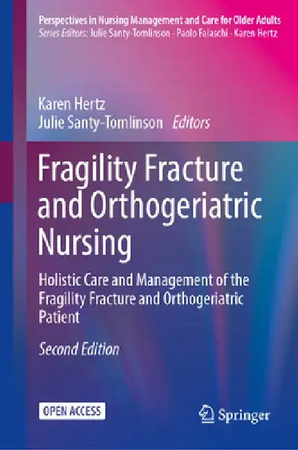 Fragility Fracture and Orthogeriatric Nursing: Holistic Care and Management of the Fragility Fracture and Orthogeriatric Patient by Karen Hertz