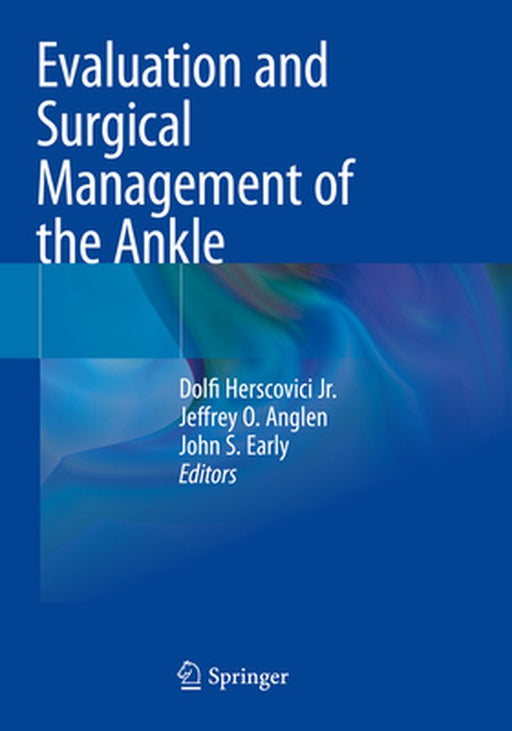 Evaluation and Surgical Management of the Ankle by Dolfi Herscovici Jr