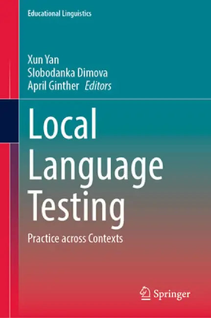Local Language Testing: Practice Across Contexts by Xun Yan