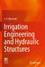 Irrigation Engineering and Hydraulic Structures by S. K. Ukarande
