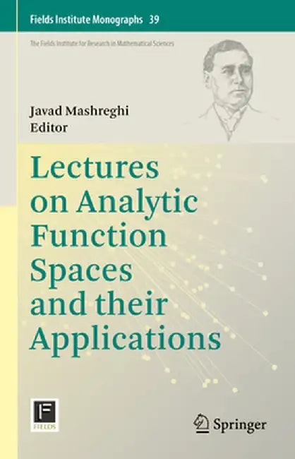 Lectures on Analytic Function Spaces and Their Applications by Javad Mashreghi