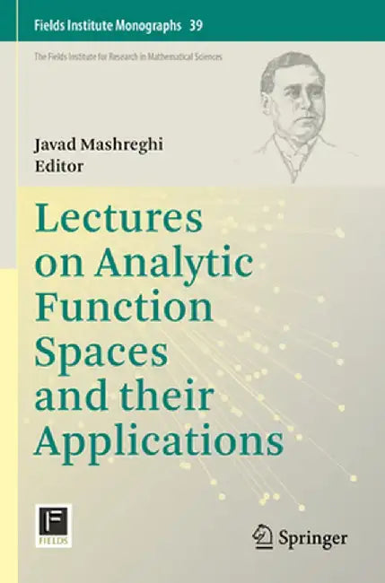 Lectures on Analytic Function Spaces and Their Applications by Javad Mashreghi