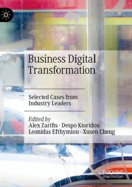 Business Digital Transformation: Selected Cases from Industry Leaders by Alex Zarifis