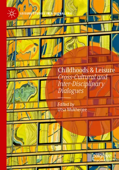 Childhoods & Leisure: Cross-Cultural and Inter-Disciplinary Dialogues by Utsa Mukherjee