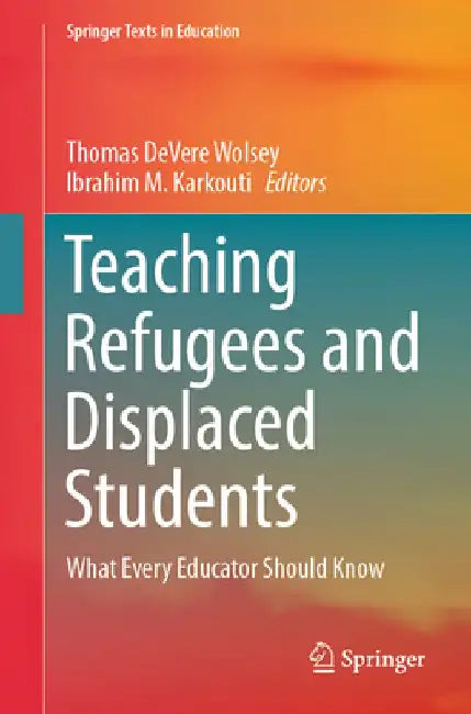Teaching Refugees and Displaced Students: What Every Educator Should Know by Thomas Devere Wolsey