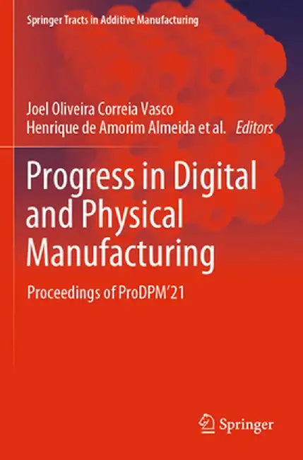 Progress in Digital and Physical Manufacturing: Proceedings of Prodpm'21 by Joel Oliveira Correia Vasco