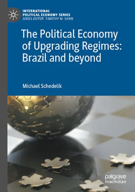 The Political Economy of Upgrading Regimes: Brazil and Beyond by Michael Schedelik
