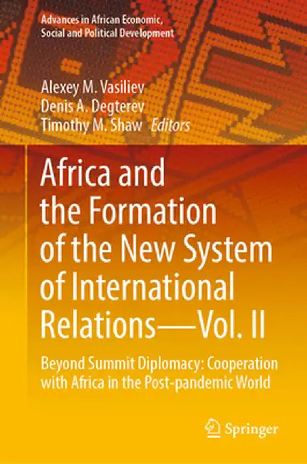 Africa and the Formation of the New System of International Relations--Vol. II: Beyond Summit Diplomacy: Cooperation with Africa in the Post-Pandemic by Alexey M. Vasiliev