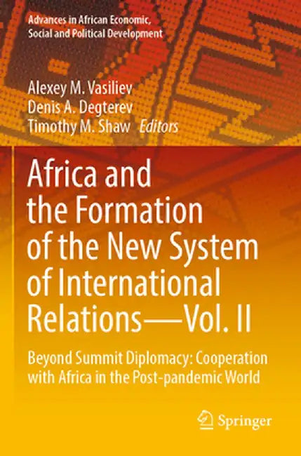 Africa and the Formation of the New System of International Relations--Vol. II: Beyond Summit Diplomacy: Cooperation with Africa in the Post-Pandemic by Alexey M. Vasiliev