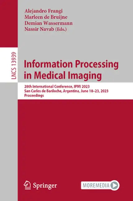 Information Processing in Medical Imaging: 28th International Conference, Ipmi 2023, San Carlos de Bariloche, Argentina, June 18-23, 2023, Proceedings by Alejandro Frangi