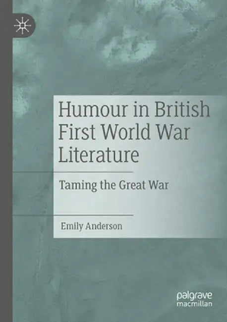 Humour in British First World War Literature: Taming the Great War by Emily Anderson